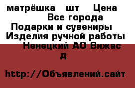 матрёшка 7 шт. › Цена ­ 350 - Все города Подарки и сувениры » Изделия ручной работы   . Ненецкий АО,Вижас д.